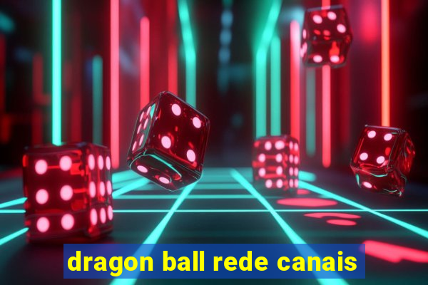 dragon ball rede canais